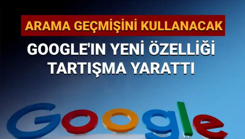 Google’dan Çarpıcı Yenilik: Arama Geçmişi Kullanılacak, Kullanıcılar Ne Düşünüyor?