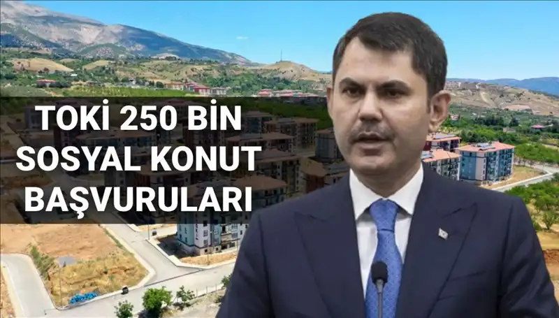 Türkiye Genelinde TOKİ 250 Bin Sosyal Konut Başvuruları İçin Tarih Belli Oldu