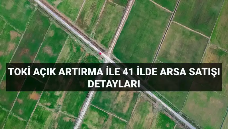 TOKİ Açık Artırma Satışı: 306 Arsa İçin Tarih ve Detaylar Belirlendi