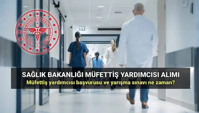 2025 Sağlık Bakanlığı Müfettiş Yardımcısı Alımı Başvuru Detayları ve Tarihleri