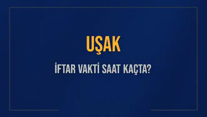 Uşak'ta İftar Vakti: 4 Mart 2025'te Ne Zaman Okunacak?