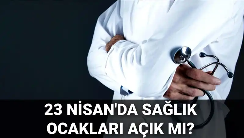 23 Nisan'da Sağlık Ocakları ve Hastaneler Açık mı? İşte Tüm Detaylar!